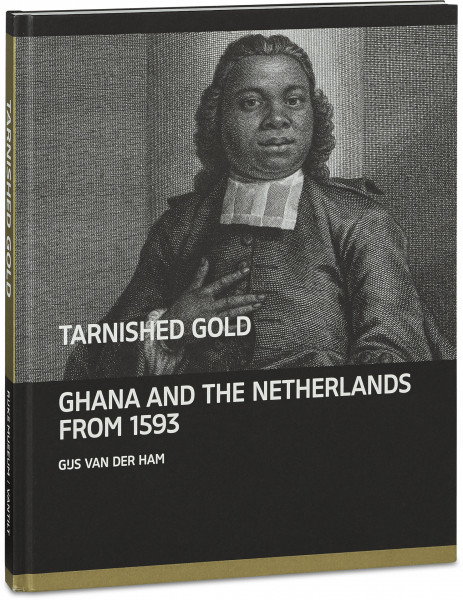 Tarnished Gold. Ghana and The Netherlands from 1593 Hardcove